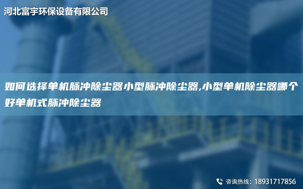 如何選擇單機(jī)脈沖除塵器小型脈沖除塵器,小型單機(jī)除塵器哪個(gè)好單機(jī)式脈沖除塵器