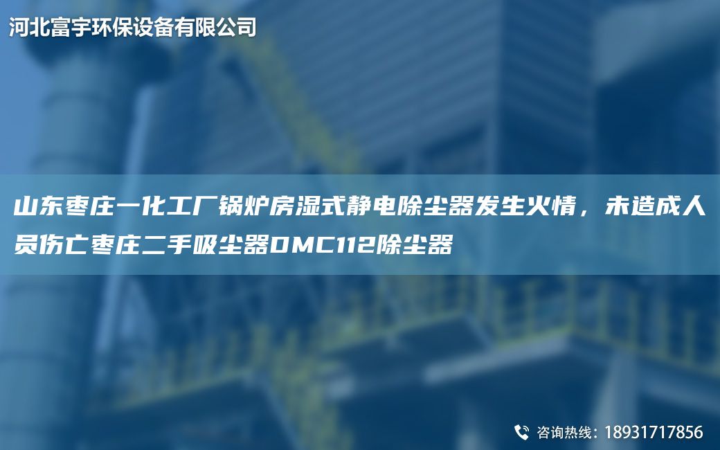 山東棗莊一化工廠鍋爐房濕式靜電除塵器發(fā)生火情，未造成人員傷亡棗莊二手吸塵器DMC112除塵器
