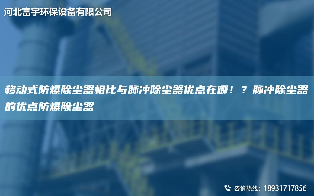 移動式防爆除塵器相比與脈沖除塵器優(yōu)點在哪?。棵}沖除塵器的優(yōu)點防爆除塵器