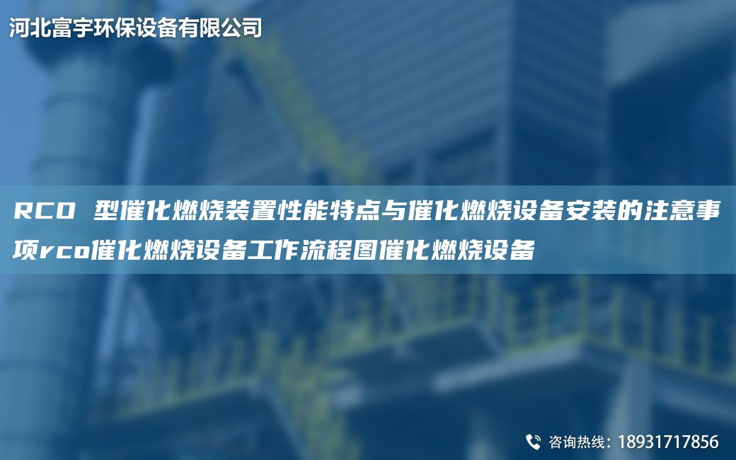 RCO 型催化燃燒裝置性能特點(diǎn)與催化燃燒設(shè)備安裝的注意事項(xiàng)rco催化燃燒設(shè)備工作流程圖催化燃燒設(shè)備