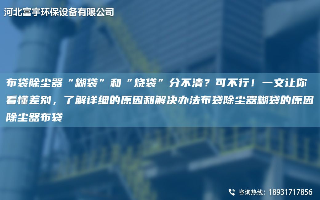 布袋除塵器“糊袋”和“燒袋”分不清？可不行！一文讓你看懂差別，了解詳細(xì)的原因和解決辦法布袋除塵器糊袋的原因除塵器布袋