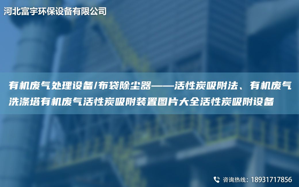 有機(jī)廢氣處理設(shè)備/布袋除塵器——活性炭吸附法、有機(jī)廢氣洗滌塔有機(jī)廢氣活性炭吸附裝置圖片大全活性炭吸附設(shè)備