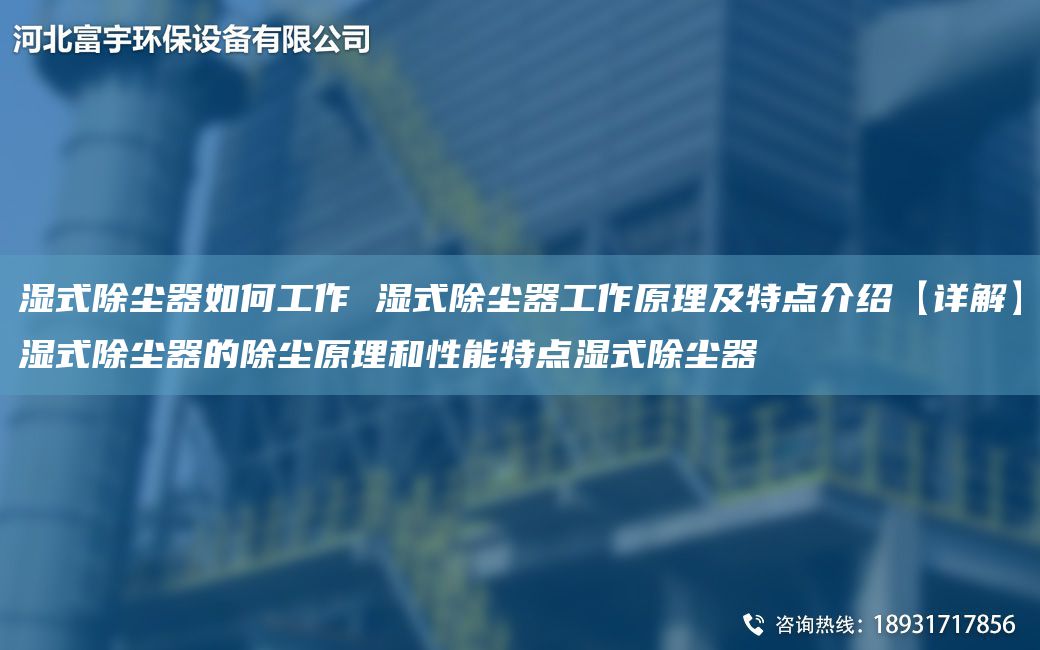 濕式除塵器如何工作 濕式除塵器工作原理及特點介紹【詳解】濕式除塵器的除塵原理和性能特點濕式除塵器