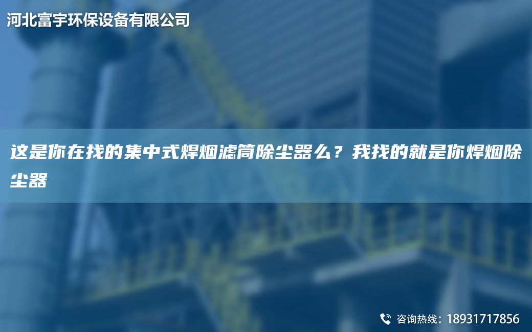 這是你在找的集中式焊煙濾筒除塵器么？我找的就是你焊煙除塵器
