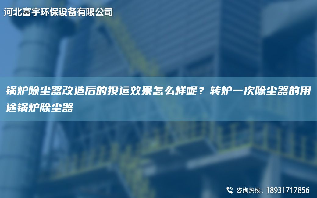 鍋爐除塵器改造后的投運(yùn)效果怎么樣呢？轉(zhuǎn)爐一次除塵器的用途鍋爐除塵器
