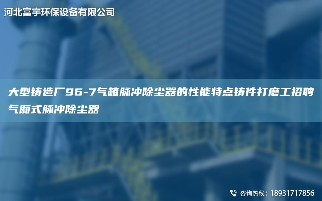 大型鑄造廠96-7氣箱脈沖除塵器的性能特點(diǎn)鑄件打磨工招聘氣廂式脈沖除塵器