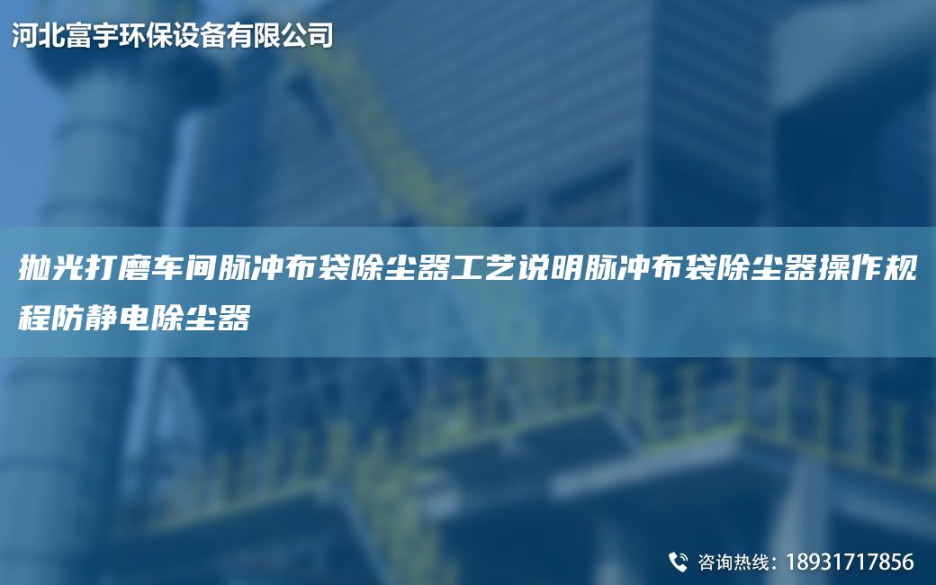 拋光打磨車間脈沖布袋除塵器工藝說明脈沖布袋除塵器操作規(guī)程防靜電除塵器