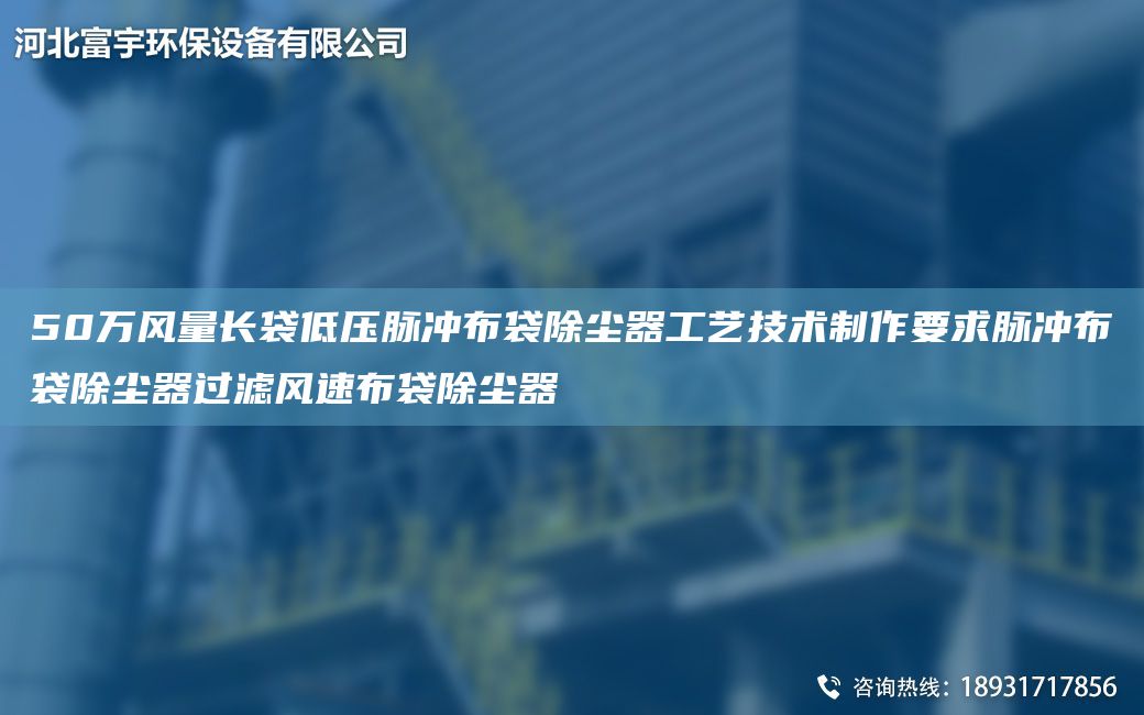 50萬風(fēng)量長袋低壓脈沖布袋除塵器工藝技術(shù)制作要求脈沖布袋除塵器過濾風(fēng)速布袋除塵器