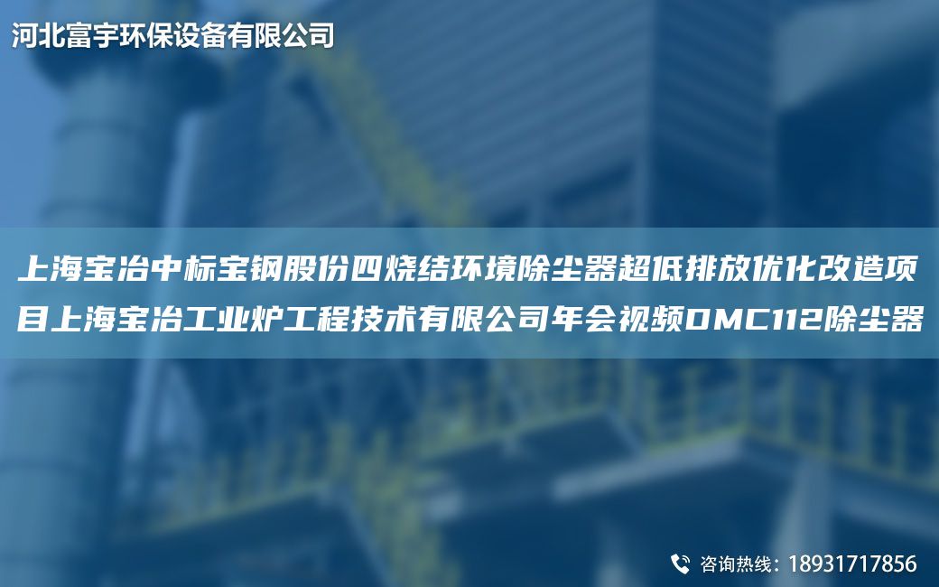 SH寶冶中標(biāo)寶鋼股份四燒結(jié)環(huán)境除塵器CA低排放優(yōu)化改造項(xiàng)目SH寶冶工業(yè)爐工程技術(shù)有限公司NA會(huì)視頻DMC112除塵器
