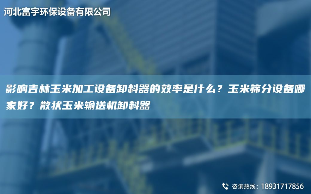 影響吉林玉米加工設(shè)備卸料器的效率是什么？玉米篩分設(shè)備哪家好？散狀玉米輸送機(jī)卸料器