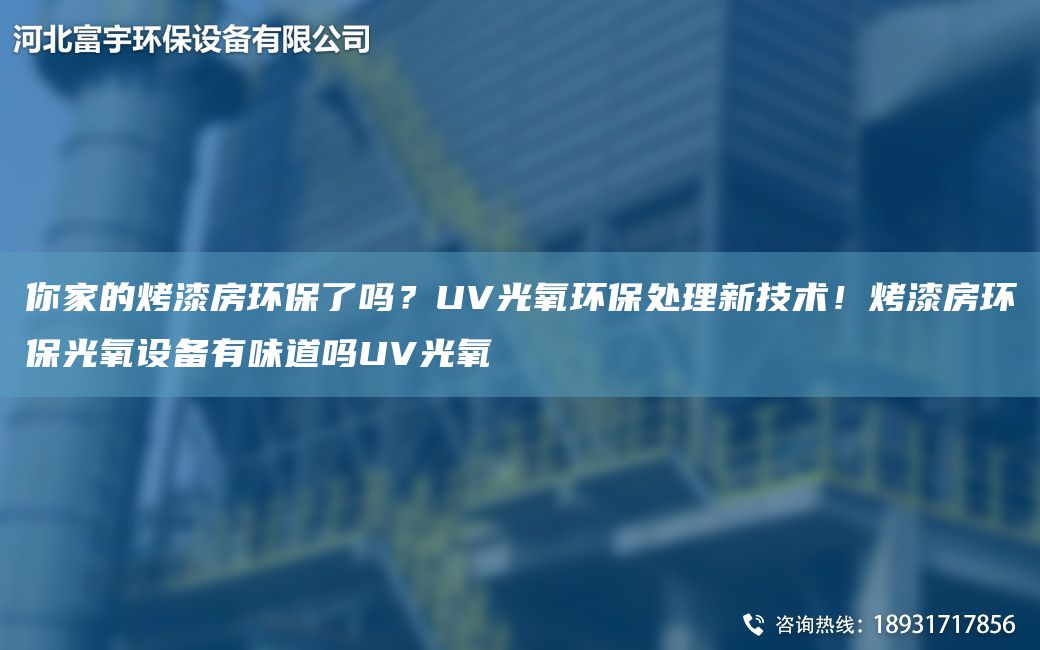 你家的烤漆房環(huán)保了嗎？UV光氧環(huán)保處理新技術(shù)！烤漆房環(huán)保光氧設(shè)備有味道嗎UV光氧