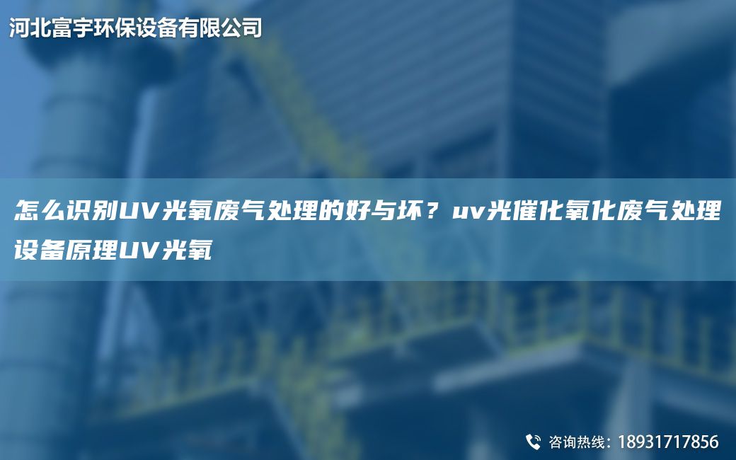 怎么識別UV光氧廢氣處理的好與壞？uv光催化氧化廢氣處理設(shè)備原理UV光氧