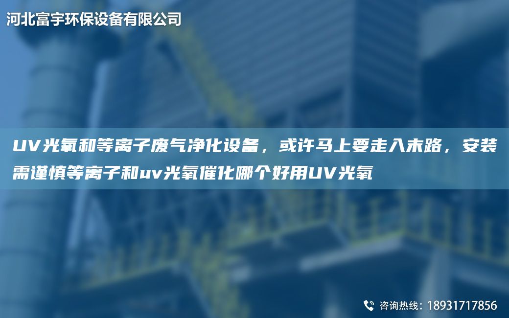 UV光氧和等離子廢氣凈化設(shè)備，或許馬上要走入末路，安裝需謹(jǐn)慎等離子和uv光氧催化哪個好用UV光氧