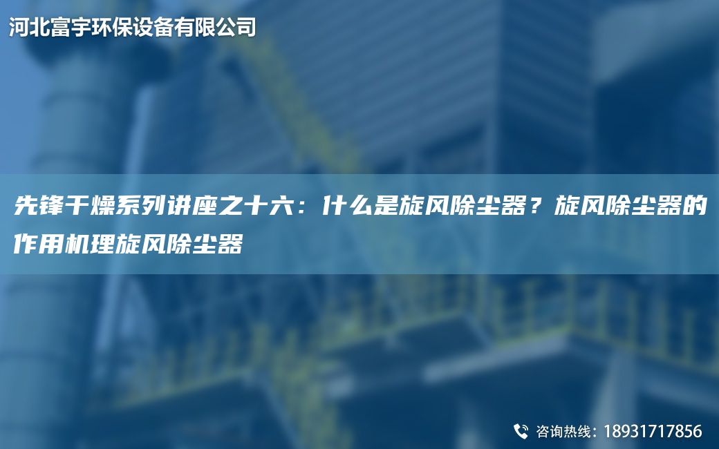 先鋒干燥系列講座之十六：什么是旋風(fēng)除塵器？旋風(fēng)除塵器的作用機理旋風(fēng)除塵器