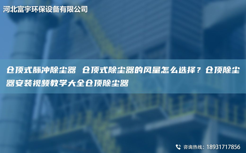 倉頂式脈沖除塵器 倉頂式除塵器的風(fēng)量怎么選擇？倉頂除塵器安裝視頻教學(xué)大全倉頂除塵器