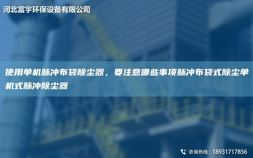使用單機脈沖布袋除塵器，要注意哪些事項脈沖布袋式除塵單機式脈沖除塵器