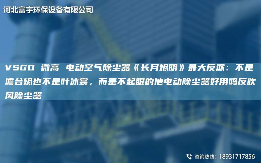VSGO 微高 電動空氣除塵器《長月燼明》Z大反派：不是澹TA-I燼也不是葉冰裳，而是不起眼的他電動除塵器好用嗎反吹風除塵器