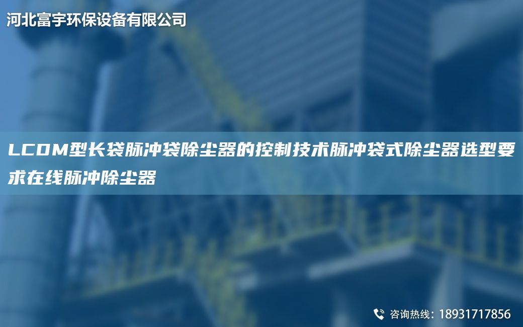LCDM型長(zhǎng)袋脈沖袋除塵器的控制技術(shù)脈沖袋式除塵器選型要求在線脈沖除塵器