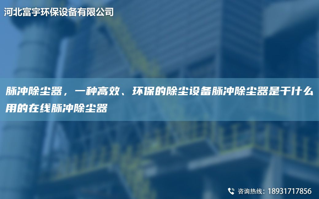 脈沖除塵器，一種高效、環(huán)保的除塵設(shè)備脈沖除塵器是干什么用的在線脈沖除塵器