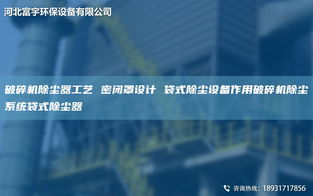 破碎機(jī)除塵器工藝 密閉罩設(shè)計(jì) 袋式除塵設(shè)備作用破碎機(jī)除塵系統(tǒng)袋式除塵器