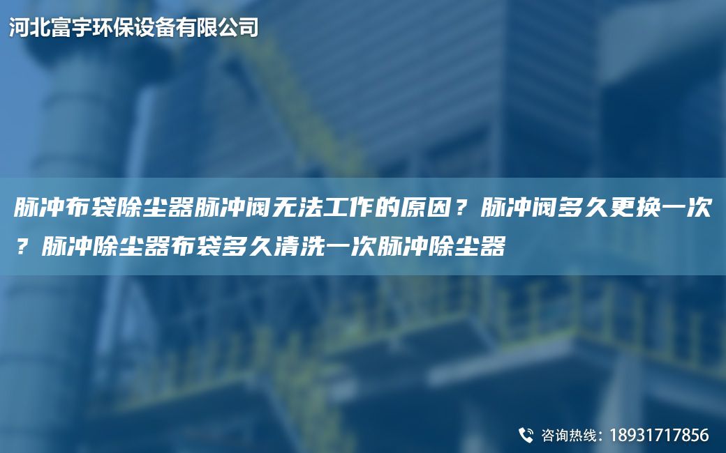 脈沖布袋除塵器脈沖閥無法工作的原因？脈沖閥多久更換一次？脈沖除塵器布袋多久清洗一次脈沖除塵器