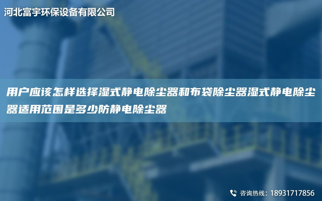 用戶應(yīng)該怎樣選擇濕式靜電除塵器和布袋除塵器濕式靜電除塵器適用范圍是多少防靜電除塵器