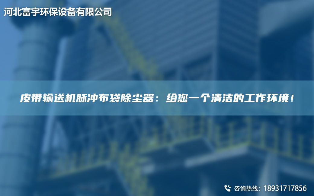 皮帶輸送機脈沖布袋除塵器：給您一個清潔的工作環(huán)境！