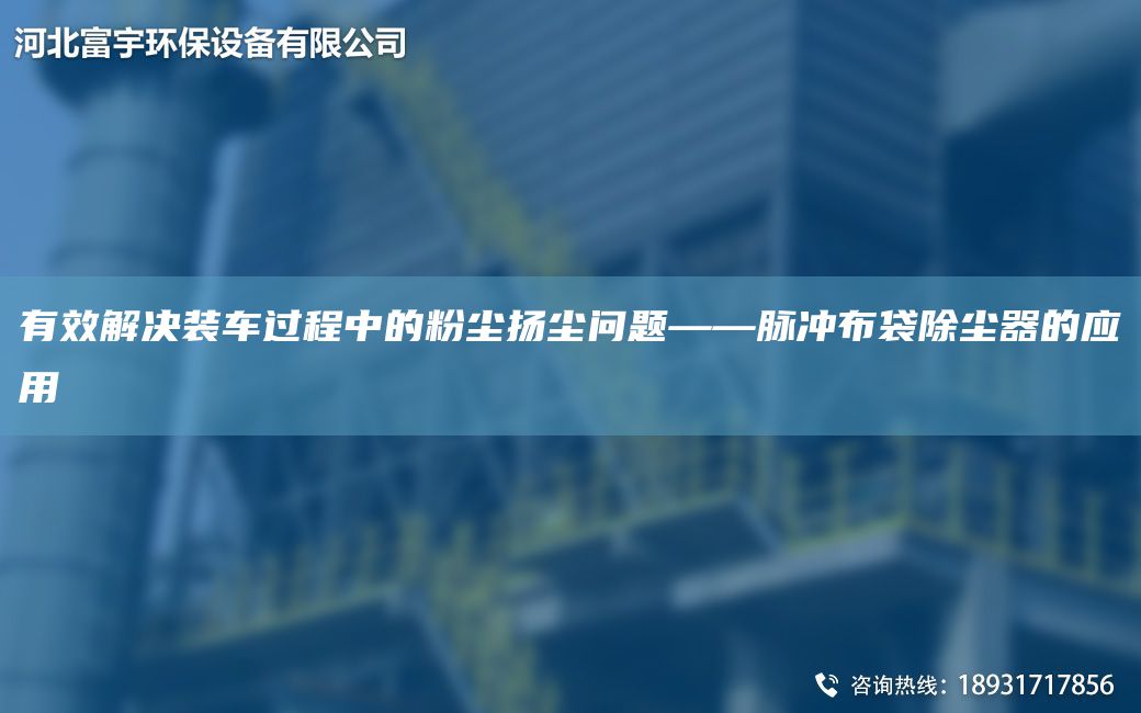有效解決裝車過程中的粉塵揚(yáng)塵問題——脈沖布袋除塵器的應(yīng)用