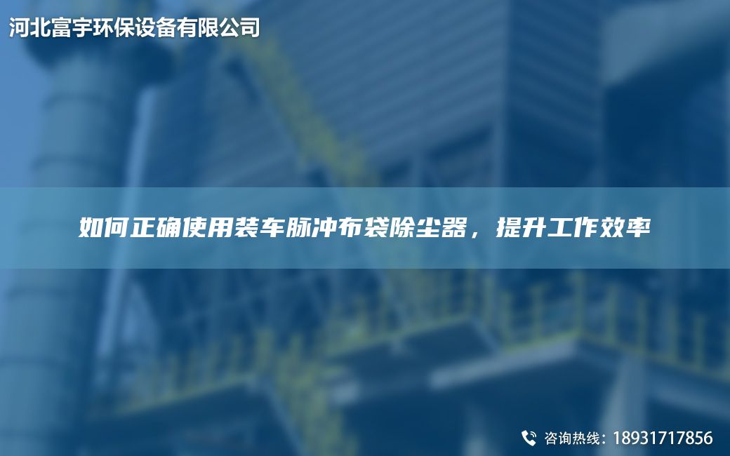 如何正確使用裝車脈沖布袋除塵器，提升工作效率