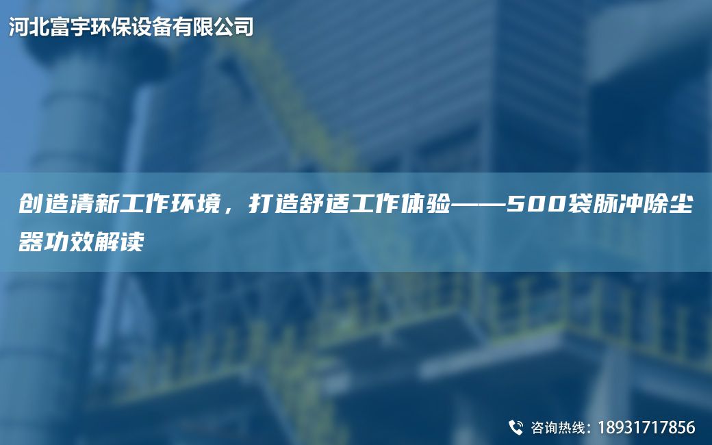 創(chuàng)造清新工作環(huán)境，打造舒適工作體驗(yàn)——500袋脈沖除塵器功效解讀