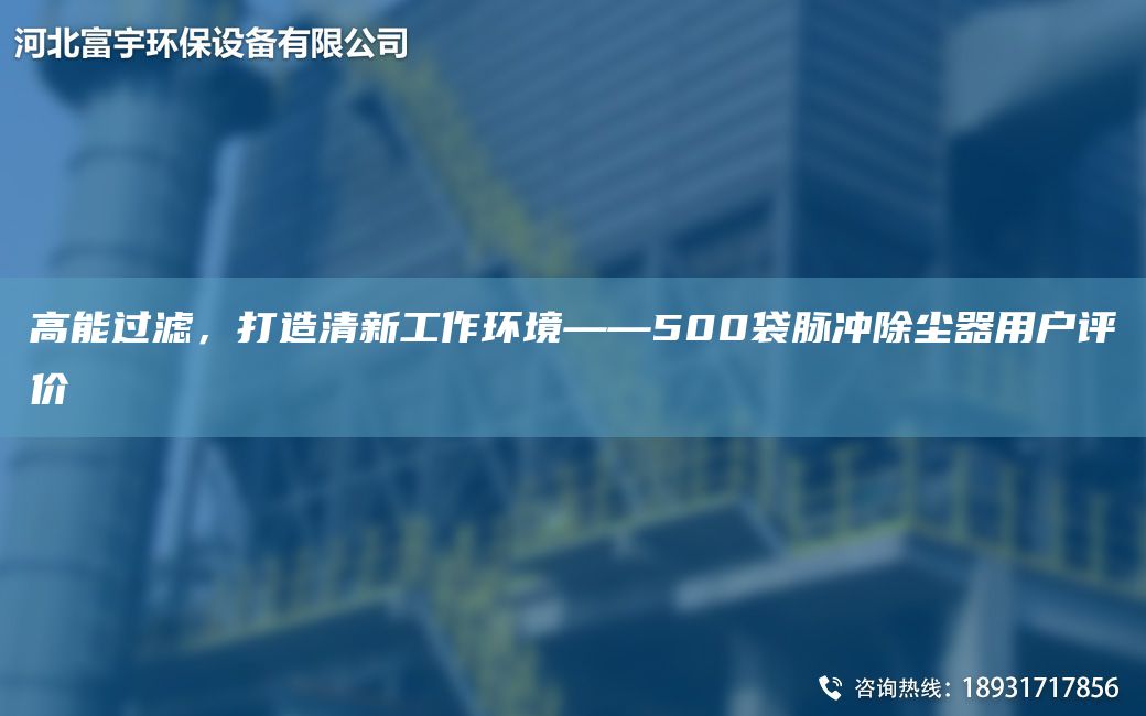 高能過濾，打造清新工作環(huán)境——500袋脈沖除塵器用戶評價