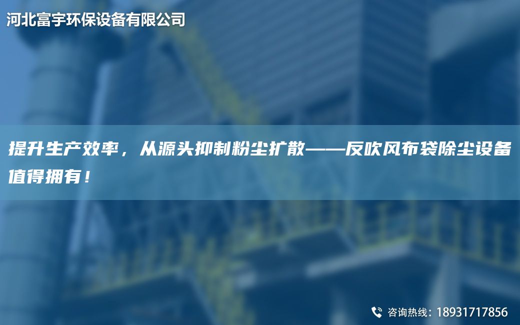 提升生產(chǎn)效率，從源頭抑制粉塵擴(kuò)散——反吹風(fēng)布袋除塵設(shè)備值得擁有！