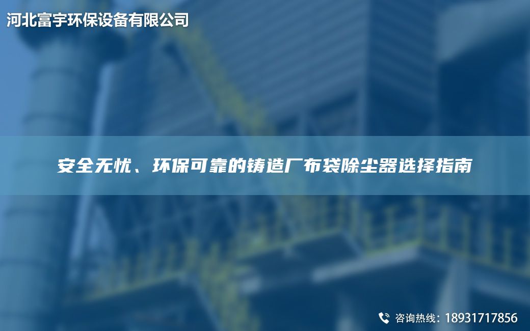 安全無憂、環(huán)?？煽康蔫T造廠布袋除塵器選擇指南