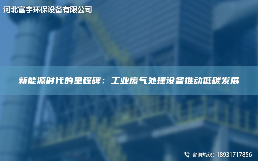 新能源時代的里程碑：工業(yè)廢氣處理設備推動低碳發(fā)展