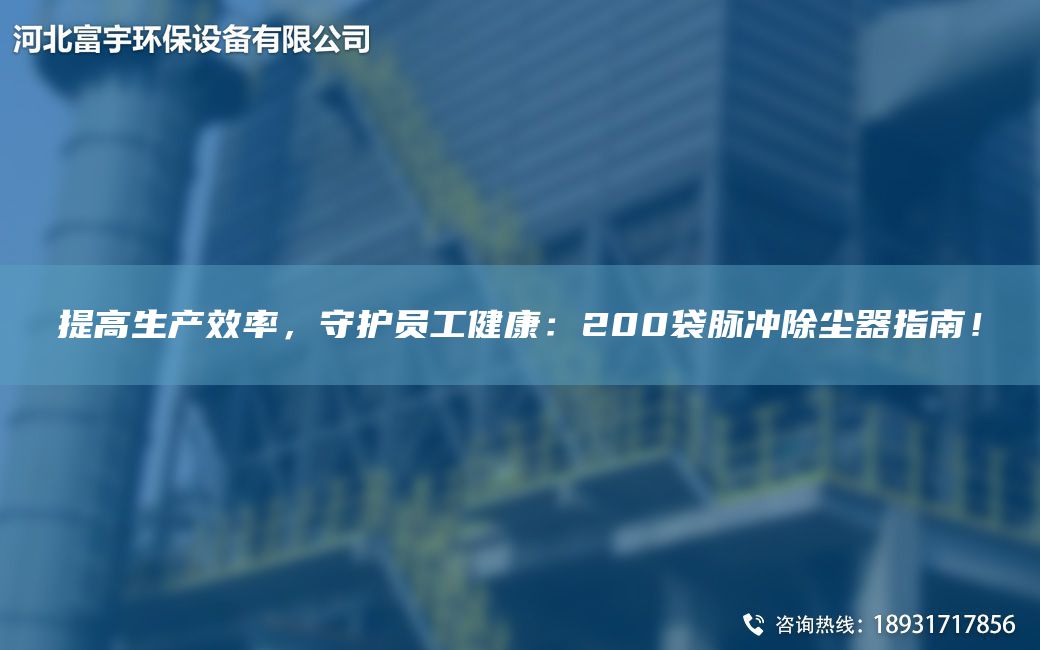 提高生產(chǎn)效率，守護(hù)員工健康：200袋脈沖除塵器指南！