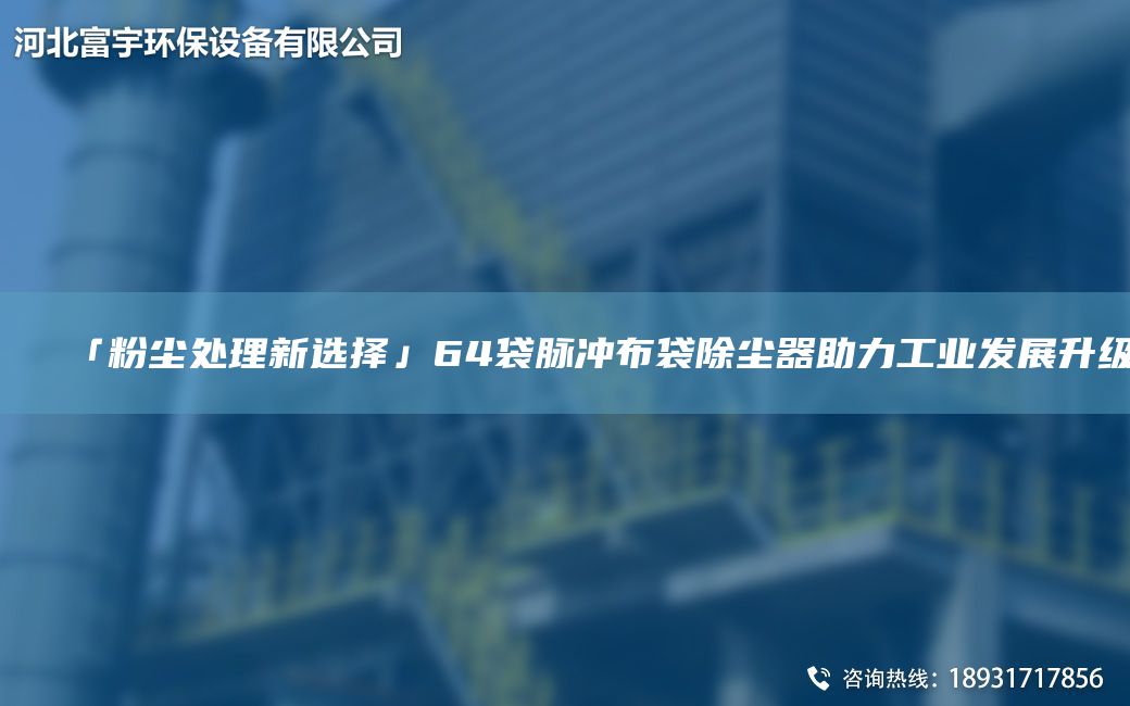「粉塵處理新選擇」64袋脈沖布袋除塵器助力工業(yè)發(fā)展升級(jí)