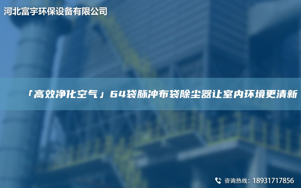 「高效凈化空氣」64袋脈沖布袋除塵器讓室內(nèi)環(huán)境更清新
