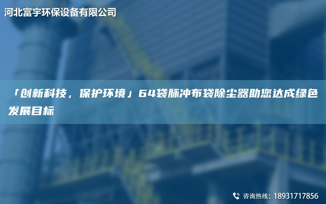 「創(chuàng)新科技，保護(hù)環(huán)境」64袋脈沖布袋除塵器助您達(dá)成綠色發(fā)展目標(biāo)