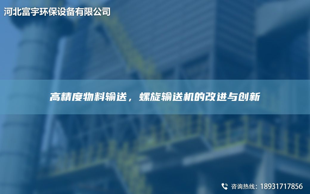 高精度物料輸送，螺旋輸送機(jī)的改進(jìn)與創(chuàng)新