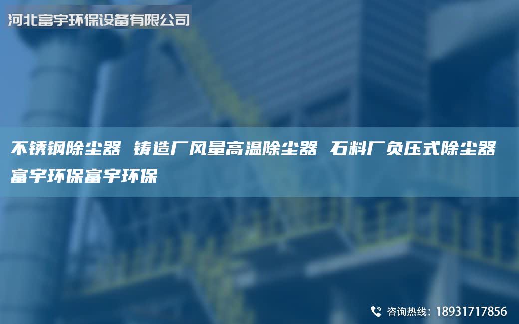 不銹鋼除塵器 鑄造廠風(fēng)量高溫除塵器 石料廠負(fù)壓式除塵器 富宇環(huán)保富宇環(huán)保