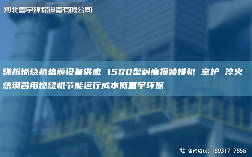煤粉燃燒機熱源設備供應 1500型耐磨損噴煤機 窯爐 淬火 烘墑舀用燃燒機節(jié)能運行成本低富宇環(huán)保