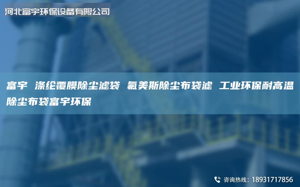 富宇 滌綸覆膜除塵濾袋 氟美斯除塵布袋濾 工業(yè)環(huán)保耐高溫除塵布袋富宇環(huán)保