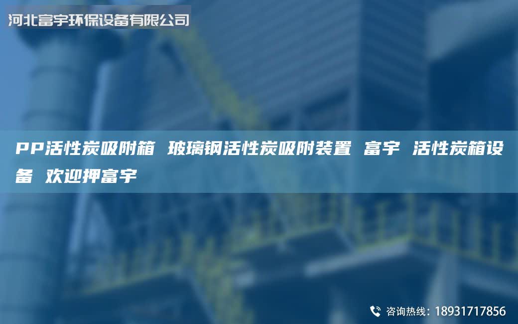 PP活性炭吸附箱 玻璃鋼活性炭吸附裝置 富宇 活性炭箱設(shè)備 歡迎押富宇