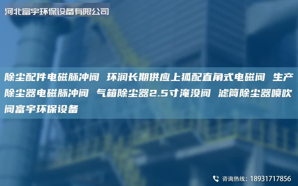 除塵配件電磁脈沖閥 環(huán)潤長期供應(yīng)上狐配直角式電磁閥 生產(chǎn)除塵器電磁脈沖閥 氣箱除塵器2.5寸淹沒閥 濾筒除塵器噴吹閥富宇環(huán)保設(shè)備