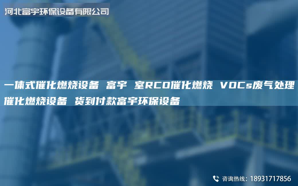 一體式催化燃燒設備 富宇 室RCO催化燃燒 VOCs廢氣處理催化燃燒設備 貨到付款富宇環(huán)保設備