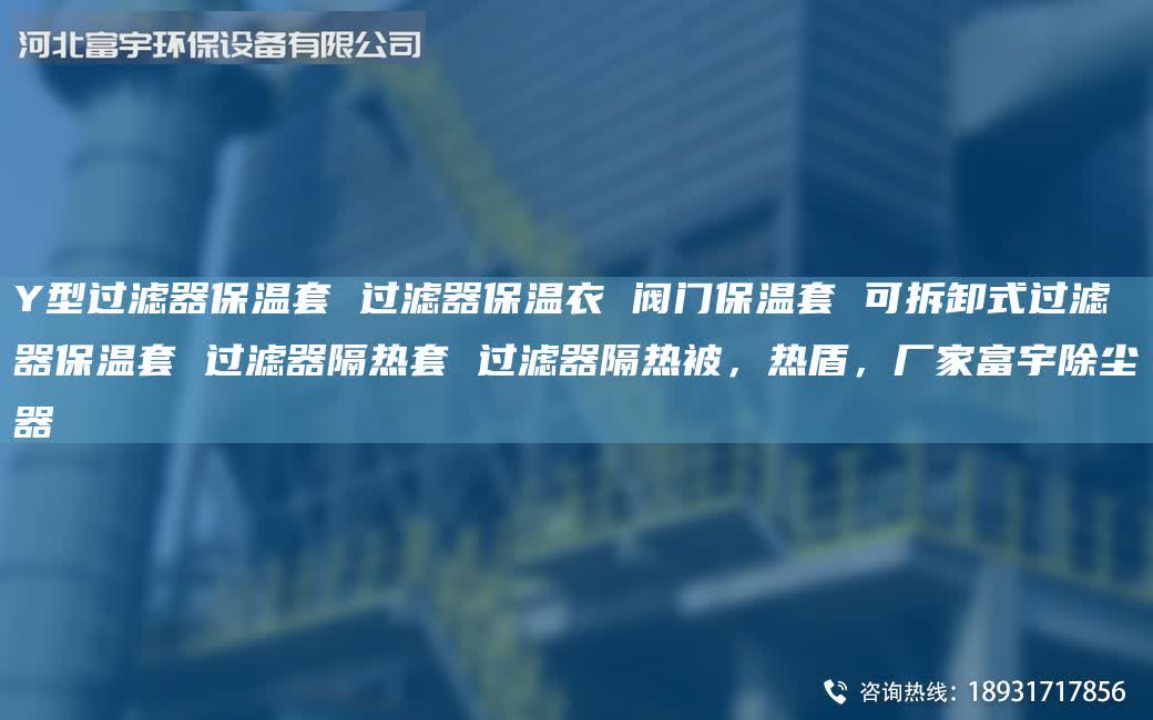 Y型過濾器保溫套 過濾器保溫衣 閥門保溫套 可拆卸式過濾器保溫套 過濾器隔熱套 過濾器隔熱被，熱盾，廠家富宇除塵器