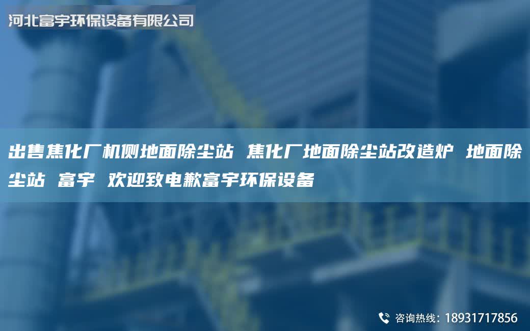 出售焦化廠機側(cè)地面除塵站 焦化廠地面除塵站改造爐 地面除塵站 富宇 歡迎致電歉富宇環(huán)保設(shè)備