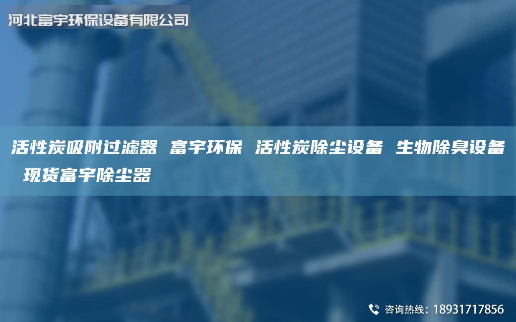 活性炭吸附過濾器 富宇環(huán)保 活性炭除塵設(shè)備 生物除臭設(shè)備 現(xiàn)貨富宇除塵器
