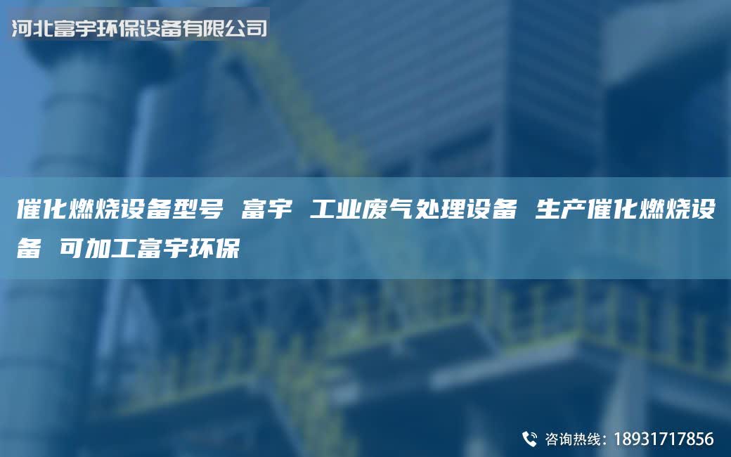 催化燃燒設(shè)備型號 富宇 工業(yè)廢氣處理設(shè)備 生產(chǎn)催化燃燒設(shè)備 可加工富宇環(huán)保