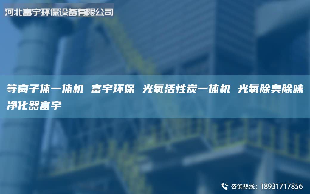 等離子體一體機(jī) 富宇環(huán)保 光氧活性炭一體機(jī) 光氧除臭除味凈化器富宇